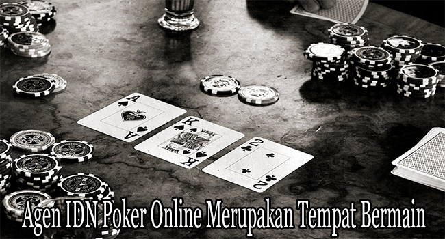 Agen IDN Poker Online Merupakan Tempat Bermain Banyak Bonus